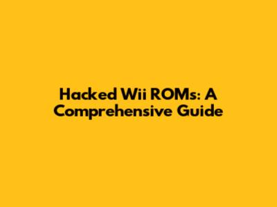 Hacked Wii ROMs: A Comprehensive Guide