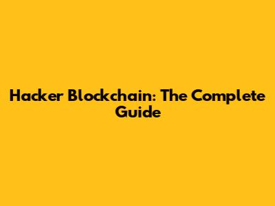 Hacker Blockchain: The Complete Guide