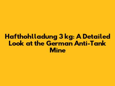 Hafthohlladung 3 kg: A Detailed Look at the German Anti-Tank Mine