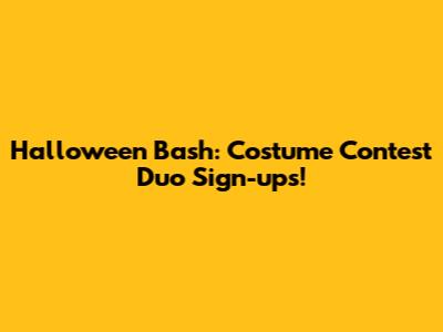 Halloween Bash: Costume Contest Duo Sign-ups!