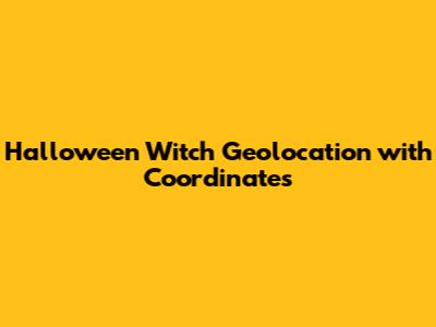 Halloween Witch Geolocation with Coordinates