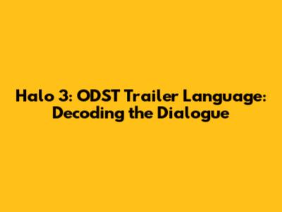 Halo 3: ODST Trailer Language: Decoding the Dialogue