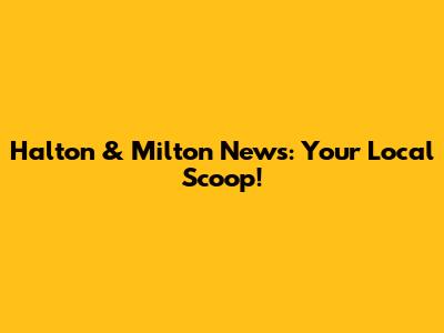 Halton & Milton News: Your Local Scoop!