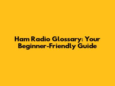 Ham Radio Glossary: Your Beginner-Friendly Guide