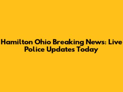 Hamilton Ohio Breaking News: Live Police Updates Today