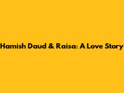Hamish Daud & Raisa: A Love Story