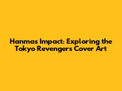 Hanma's Impact: Exploring the Tokyo Revengers Cover Art