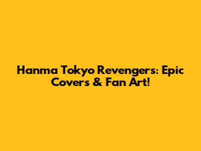 Hanma Tokyo Revengers: Epic Covers & Fan Art!