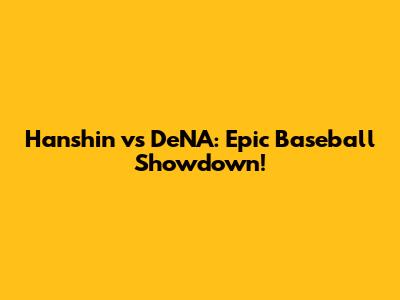 Hanshin vs DeNA: Epic Baseball Showdown!