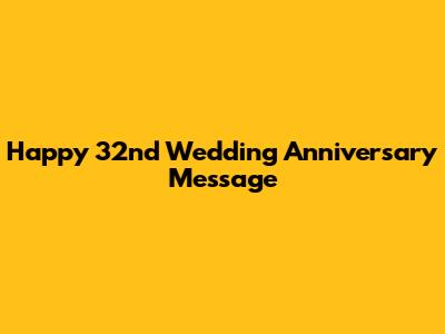 Happy 32nd Wedding Anniversary Message