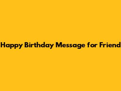 Happy Birthday Message for Friend