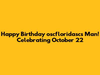 Happy Birthday oscfloridasc's Man! Celebrating October 22