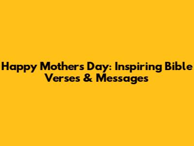 Happy Mother's Day: Inspiring Bible Verses & Messages