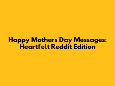 Happy Mother's Day Messages: Heartfelt Reddit Edition