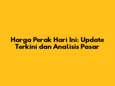 Harga Perak Hari Ini: Update Terkini dan Analisis Pasar