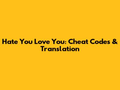 Hate You Love You: Cheat Codes & Translation