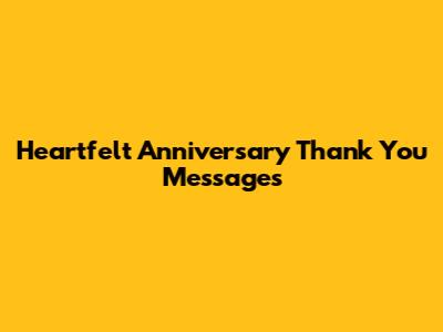 Heartfelt Anniversary Thank You Messages