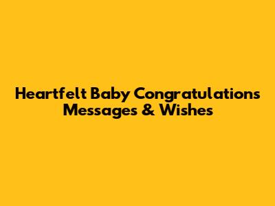 Heartfelt Baby Congratulations Messages & Wishes