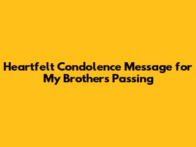 Heartfelt Condolence Message for My Brother's Passing