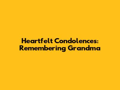 Heartfelt Condolences: Remembering Grandma
