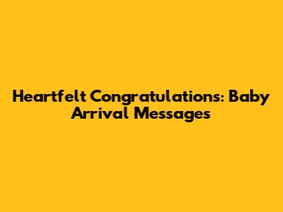 Heartfelt Congratulations: Baby Arrival Messages