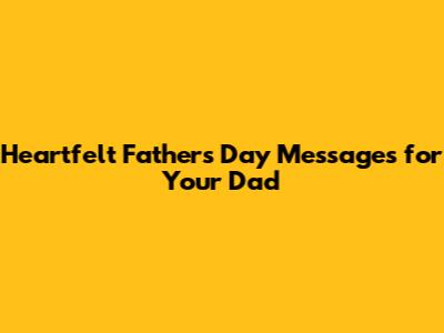 Heartfelt Father's Day Messages for Your Dad
