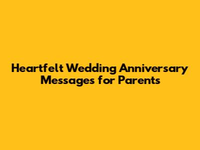 Heartfelt Wedding Anniversary Messages for Parents