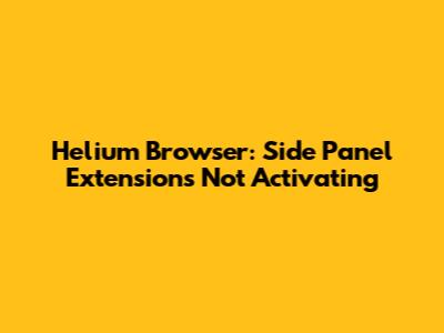 Helium Browser: Side Panel Extensions Not Activating