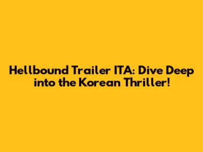 Hellbound Trailer ITA: Dive Deep into the Korean Thriller!