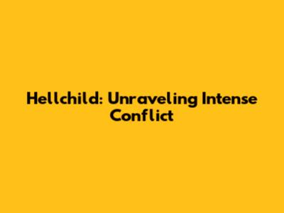 Hellchild: Unraveling Intense Conflict