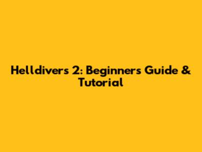 Helldivers 2: Beginner's Guide & Tutorial