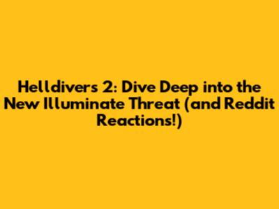 Helldivers 2: Dive Deep into the New Illuminate Threat (and Reddit Reactions!)