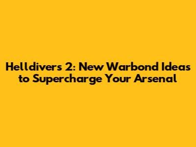Helldivers 2: New Warbond Ideas to Supercharge Your Arsenal