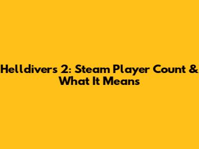 Helldivers 2: Steam Player Count & What It Means