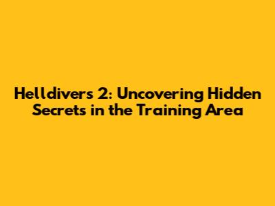 Helldivers 2: Uncovering Hidden Secrets in the Training Area