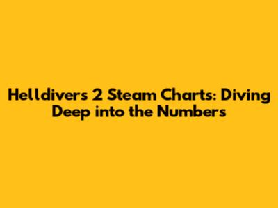 Helldivers 2 Steam Charts: Diving Deep into the Numbers