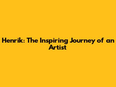 Henrik: The Inspiring Journey of an Artist