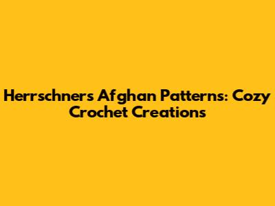 Herrschners Afghan Patterns: Cozy Crochet Creations