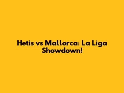 Heti's vs Mallorca: La Liga Showdown!