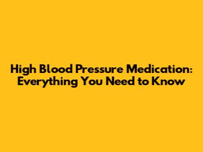 High Blood Pressure Medication: Everything You Need to Know