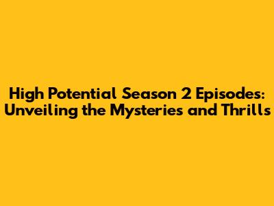 High Potential Season 2 Episodes: Unveiling the Mysteries and Thrills