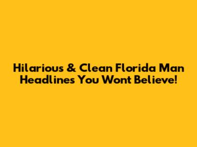 Hilarious & Clean Florida Man Headlines You Won't Believe!