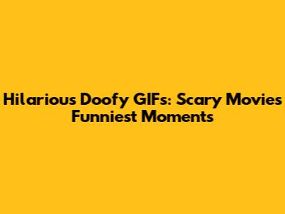 Hilarious Doofy GIFs: *Scary Movie's* Funniest Moments