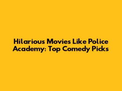 Hilarious Movies Like Police Academy: Top Comedy Picks