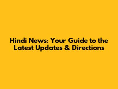 Hindi News: Your Guide to the Latest Updates & Directions