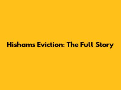 Hisham's Eviction: The Full Story