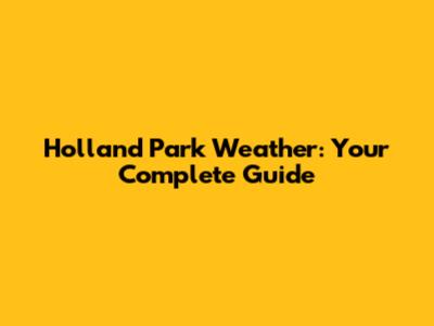 Holland Park Weather: Your Complete Guide