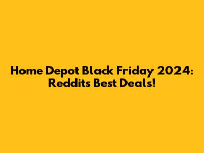 Home Depot Black Friday 2024: Reddit's Best Deals!