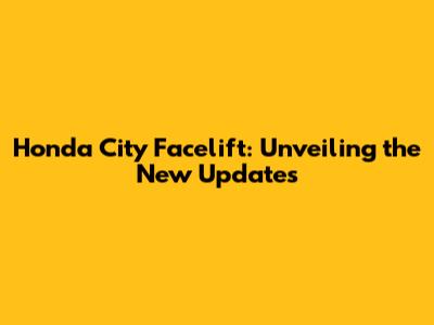 Honda City Facelift: Unveiling the New Updates