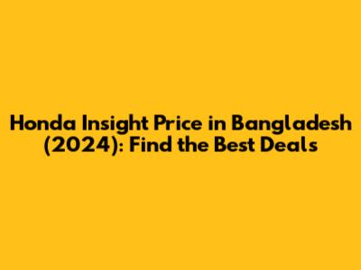 Honda Insight Price in Bangladesh (2024): Find the Best Deals